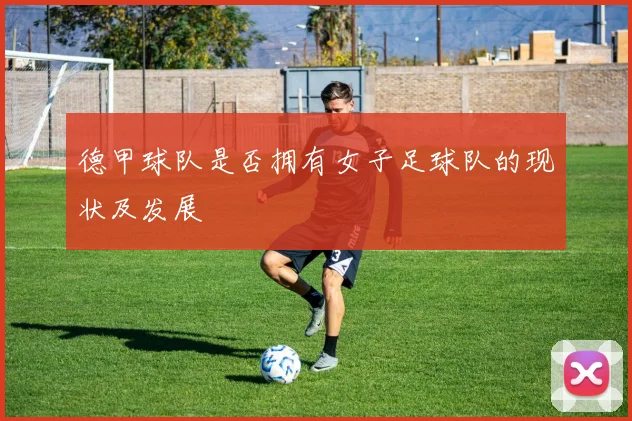 德甲球队是否拥有女子足球队的现状及发展