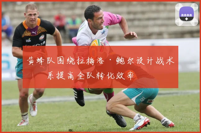 黄蜂队围绕拉梅洛·鲍尔设计战术体系提高全队转化效率